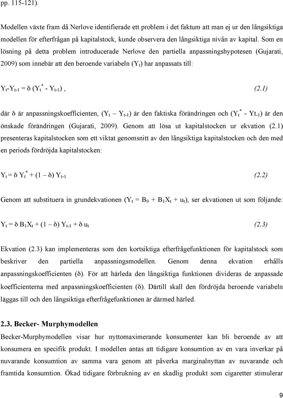 Som en lösning på detta problem introducerade Nerlove den partiella anpassningshypotesen (Gujarati, 2009) som innebär att den beroende variabeln (Y t ) har anpassats till: Y t -Y t-1 = δ (Y t * - Y