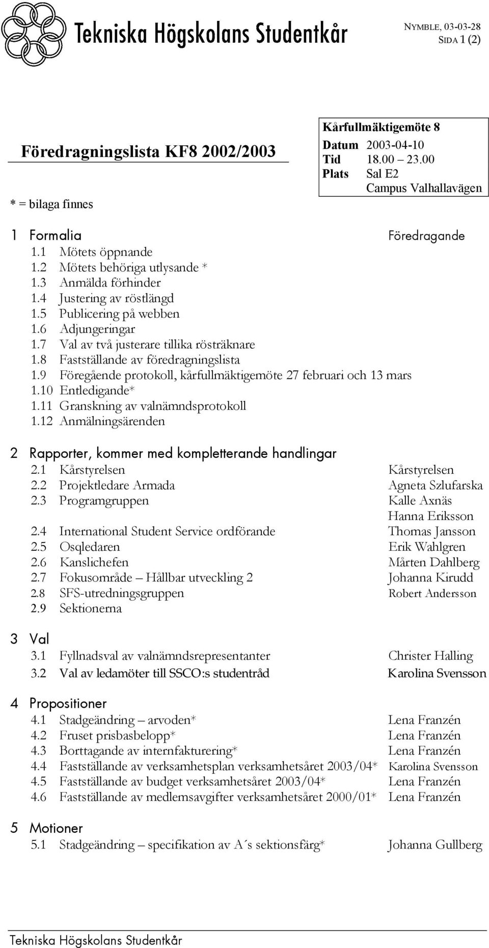 8 Fastställande av föredragningslista 1.9 Föregående protokoll, kårfullmäktigemöte 27 februari och 13 mars 1.10 Entledigande* 1.11 Granskning av valnämndsprotokoll 1.