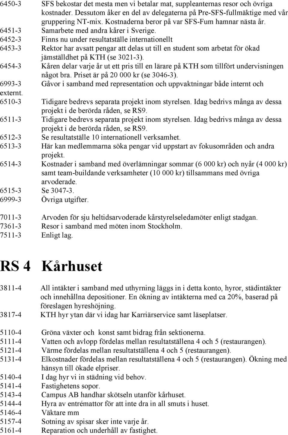 6452-3 Finns nu under resultatställe internationellt 6453-3 Rektor har avsatt pengar att delas ut till en student som arbetat för ökad jämställdhet på KTH (se 3021-3).