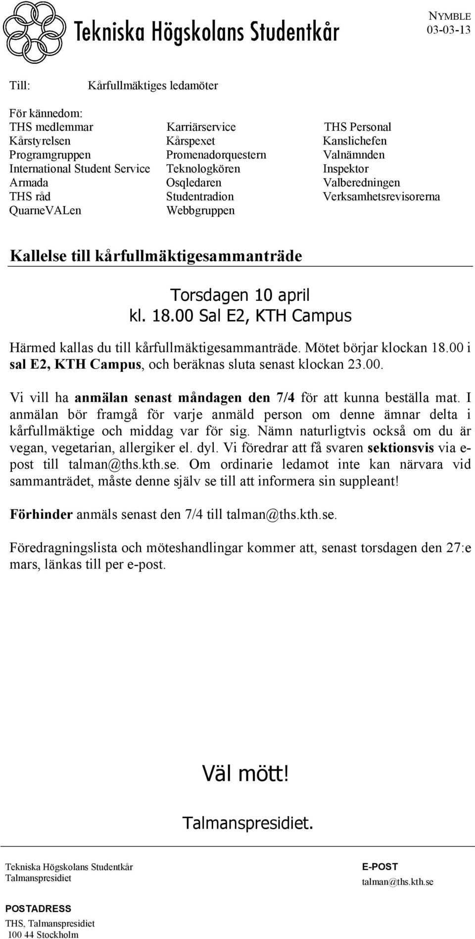 april kl. 18.00 Sal E2, KTH Campus Härmed kallas du till kårfullmäktigesammanträde. Mötet börjar klockan 18.00 i sal E2, KTH Campus, och beräknas sluta senast klockan 23.00. Vi vill ha anmälan senast måndagen den 7/4 för att kunna beställa mat.