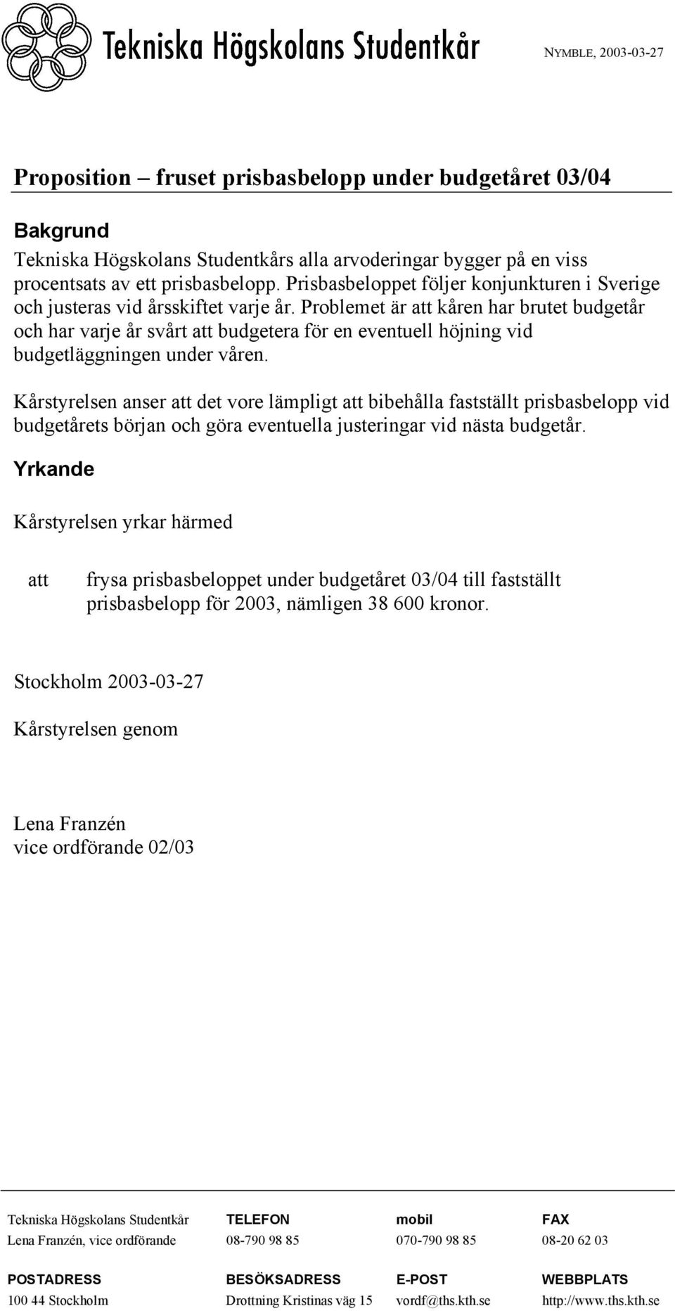 Problemet är att kåren har brutet budgetår och har varje år svårt att budgetera för en eventuell höjning vid budgetläggningen under våren.