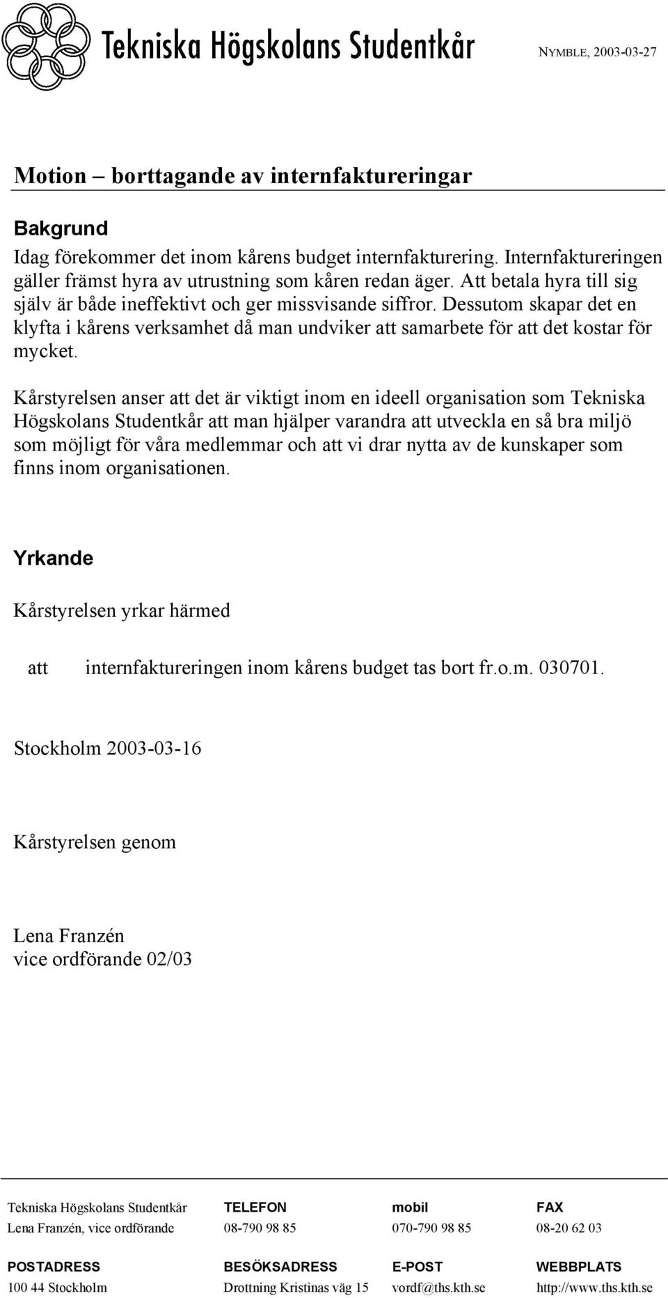 Dessutom skapar det en klyfta i kårens verksamhet då man undviker att samarbete för att det kostar för mycket.