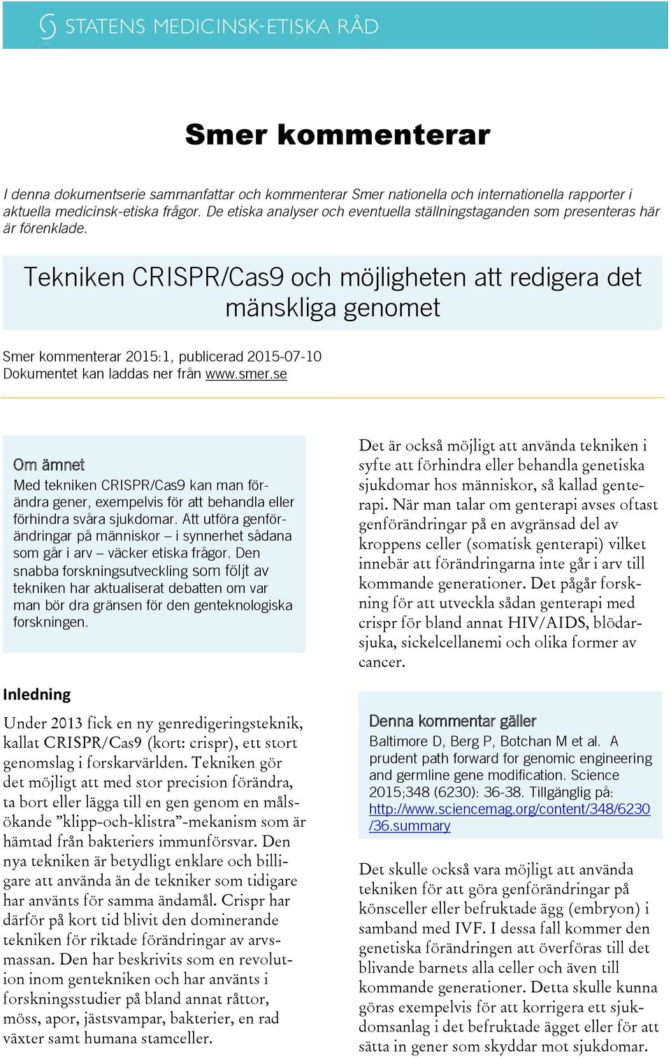 Tekniken CRISPR/Cas9 och möjligheten att redigera det mänskliga genomet Smer kommenterar 2015:1, publicerad 2015-07-10 Dokumentet kan laddas ner från www.smer.