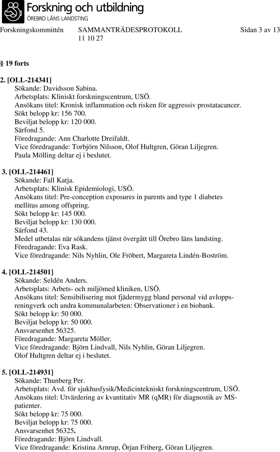 Vice föredragande: Torbjörn Nilsson, Olof Hultgren, Göran Liljegren. Paula Mölling deltar ej i beslutet. 3. [OLL-214461] Sökande: Fall Katja. Arbetsplats: Klinisk Epidemiologi, USÖ.