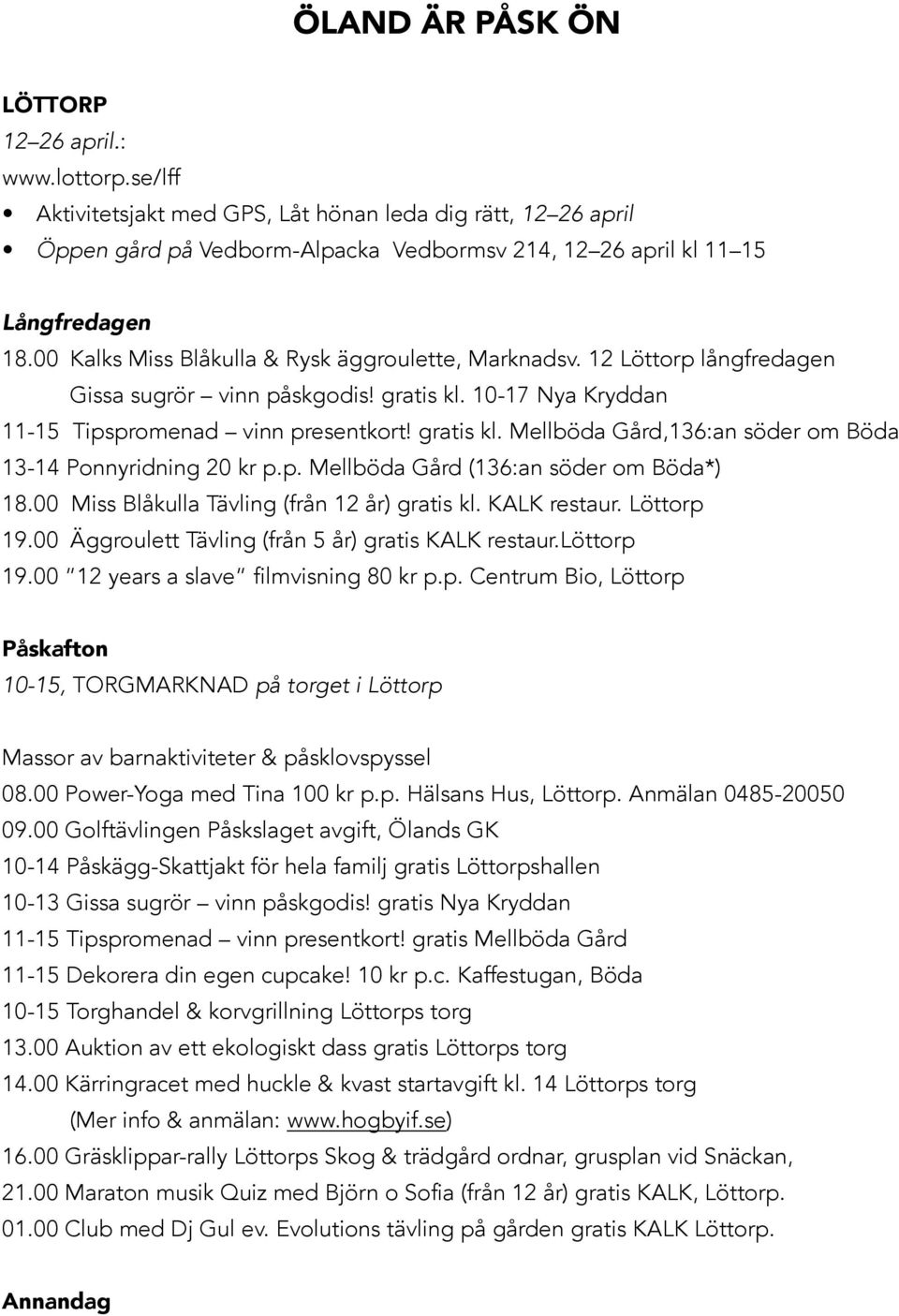 00 Kalks Miss Blåkulla & Rysk äggroulette, Marknadsv. 12 Löttorp långfredagen Gissa sugrör vinn påskgodis gratis kl. 10-17 Nya Kryddan 11-15 Tipspromenad vinn presentkort gratis kl.