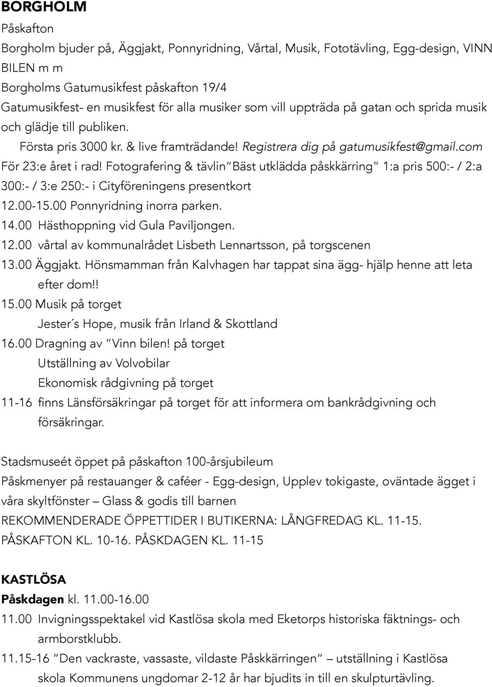 com För 23:e året i rad Fotografering & tävlin Bäst utklädda påskkärring 1:a pris 500:- / 2:a 300:- / 3:e 250:- i Cityföreningens presentkort 12.00-15.00 Ponnyridning inorra parken. 14.