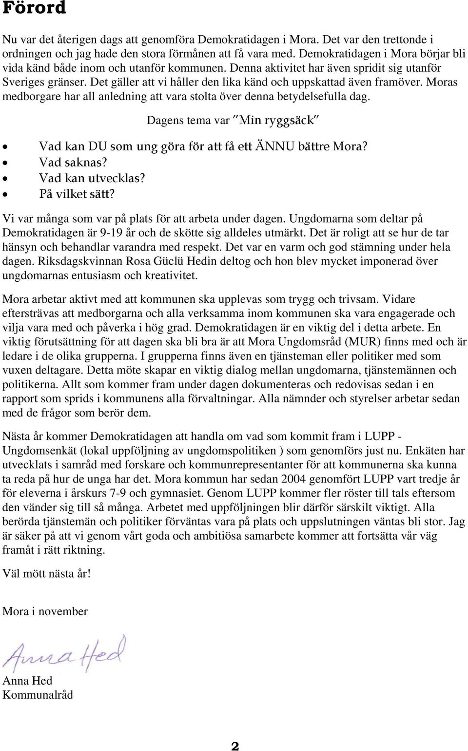 Det gäller att vi håller den lika känd och uppskattad även framöver. Moras medborgare har all anledning att vara stolta över denna betydelsefulla dag.