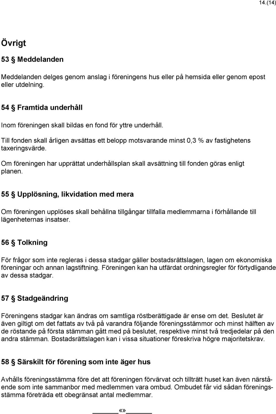 Om föreningen har upprättat underhållsplan skall avsättning till fonden göras enligt planen.