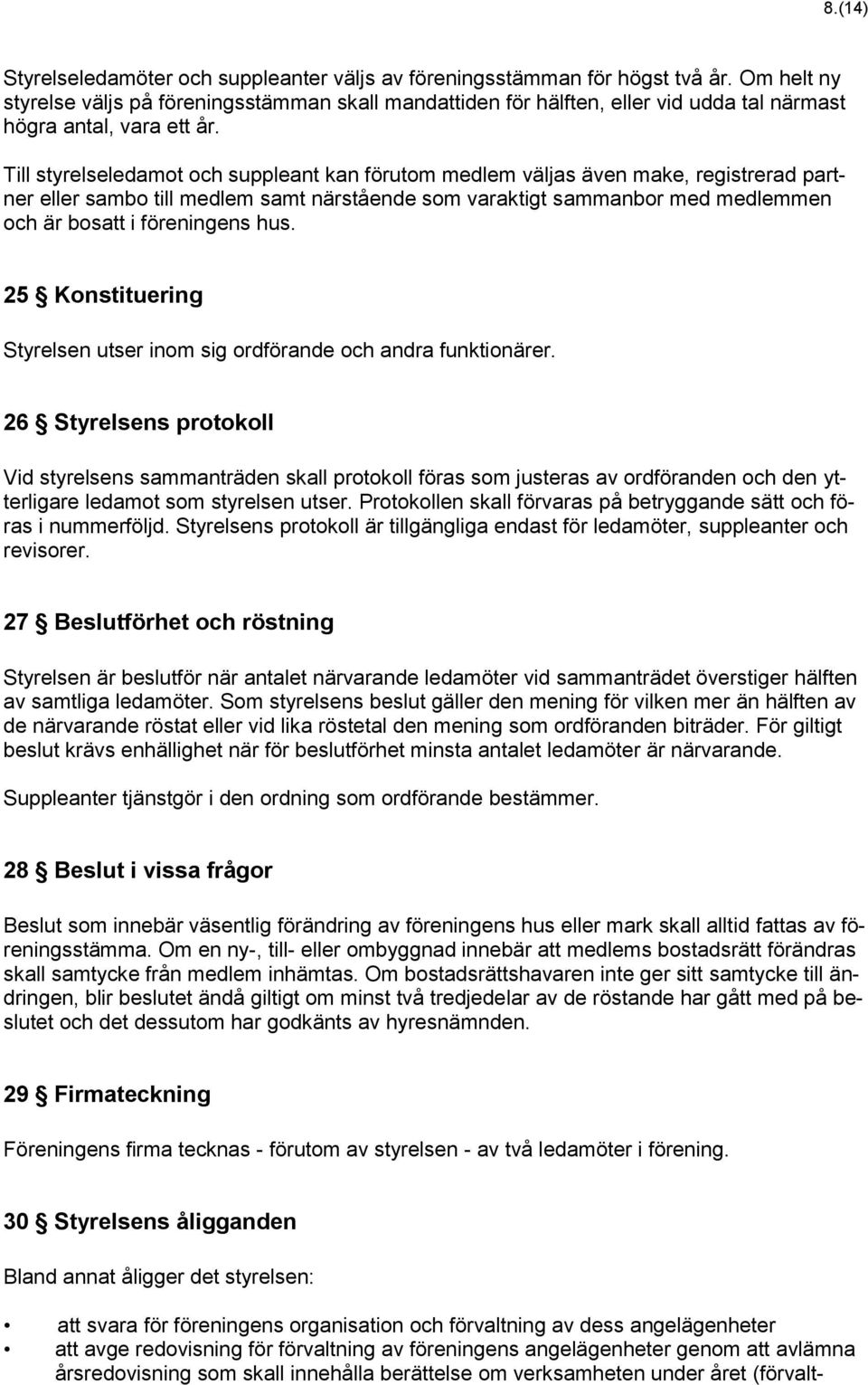 Till styrelseledamot och suppleant kan förutom medlem väljas även make, registrerad partner eller sambo till medlem samt närstående som varaktigt sammanbor med medlemmen och är bosatt i föreningens