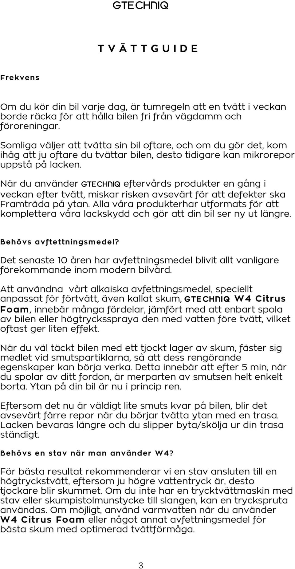 När du använder Gtechniq eftervårds produkter en gång i veckan efter tvätt, miskar risken avsevärt för att defekter ska Framträda på ytan.