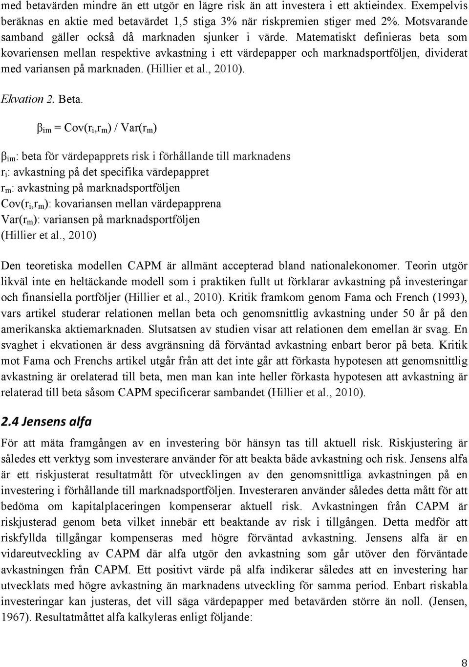 Matematiskt definieras beta som kovariensen mellan respektive avkastning i ett värdepapper och marknadsportföljen, dividerat med variansen på marknaden. (Hillier et al., 2010). Ekvation 2. Beta.