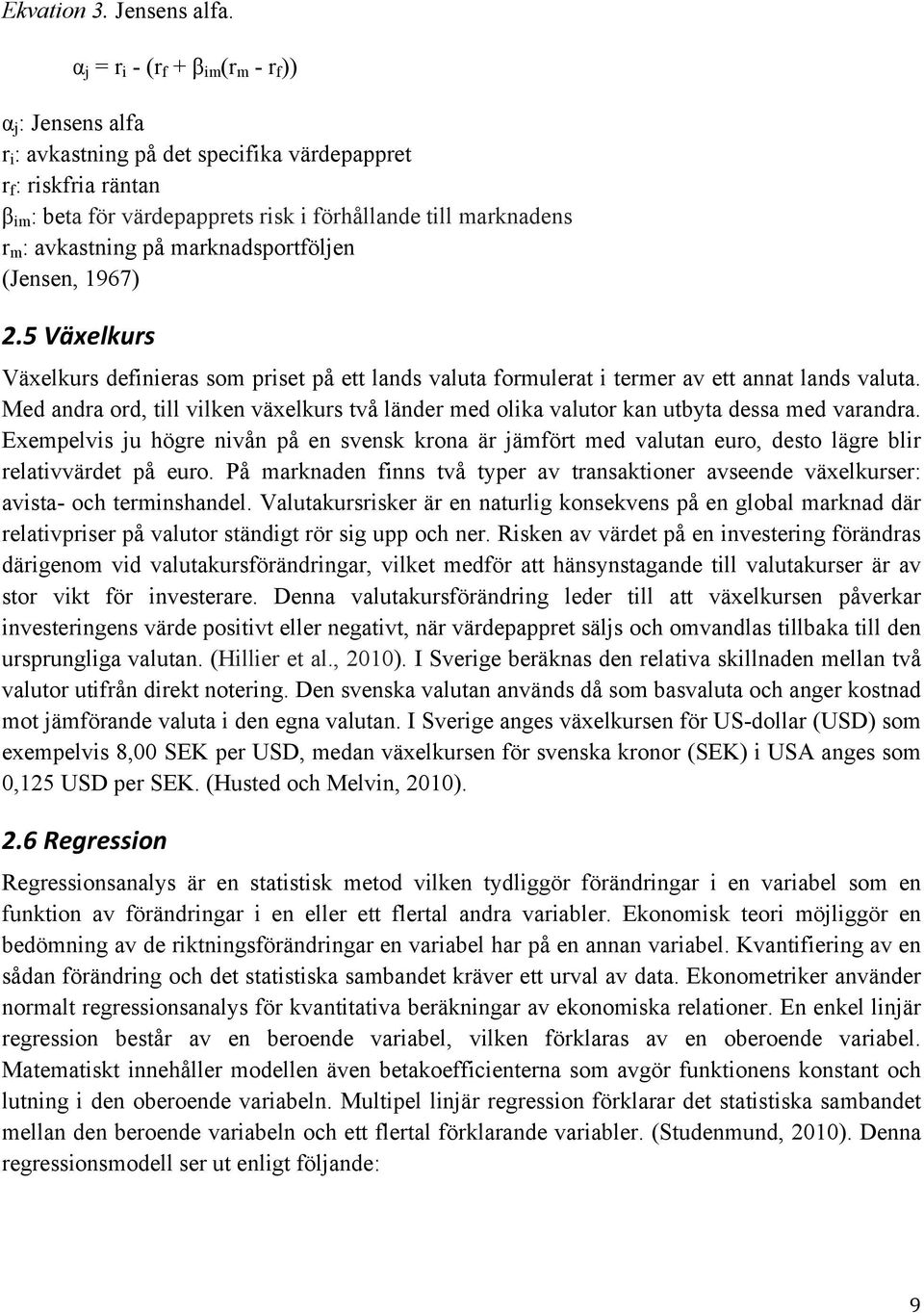 avkastning på marknadsportföljen (Jensen, 1967) 2.5$Växelkurs$ Växelkurs definieras som priset på ett lands valuta formulerat i termer av ett annat lands valuta.