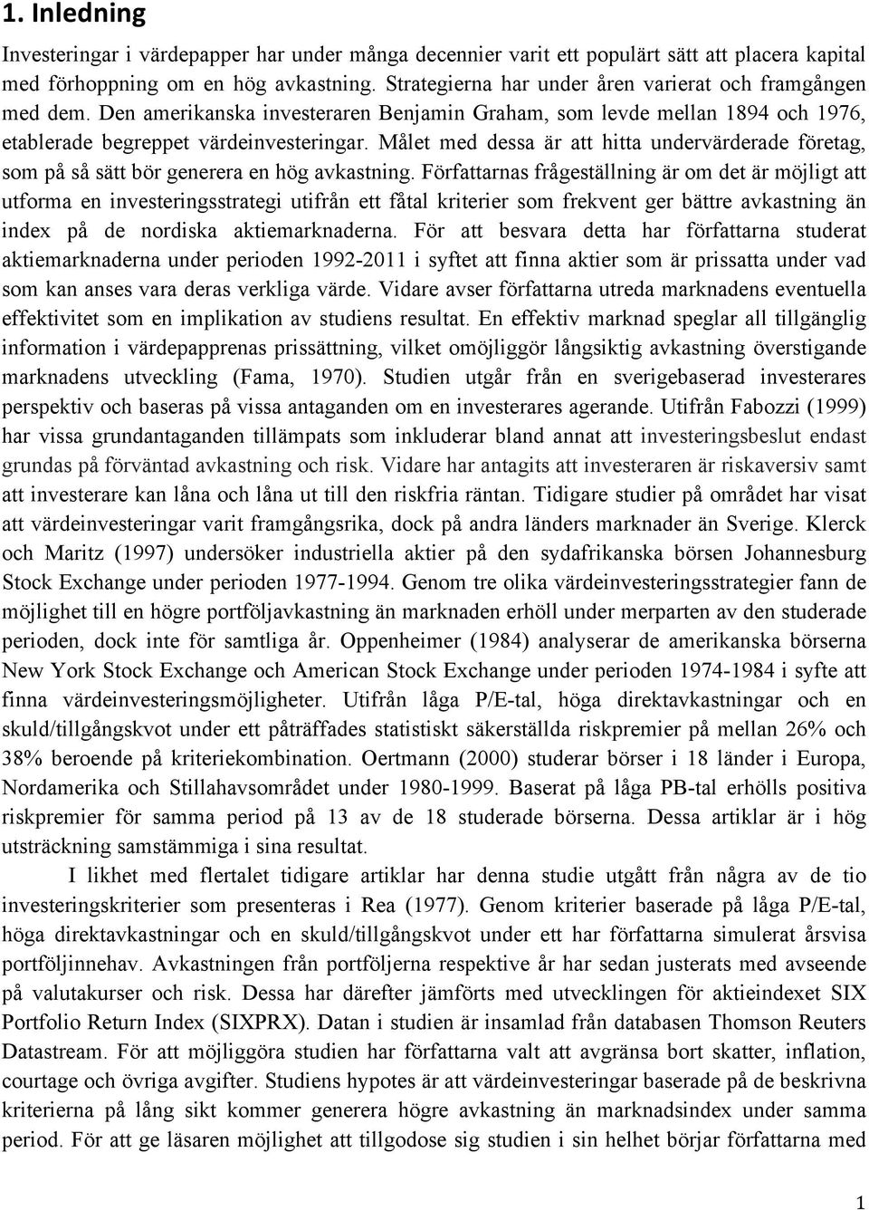 Målet med dessa är att hitta undervärderade företag, som på så sätt bör generera en hög avkastning.