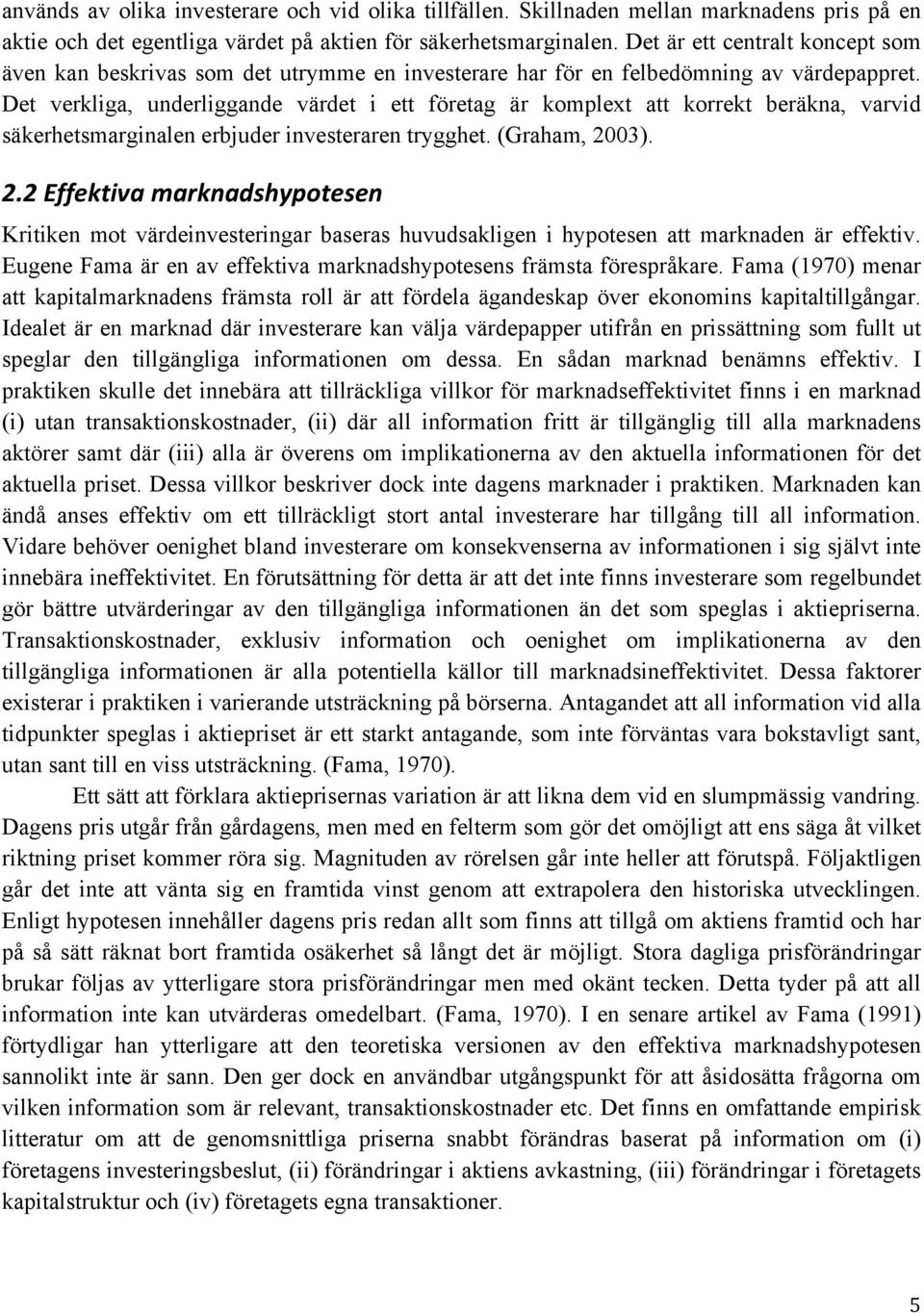 Det verkliga, underliggande värdet i ett företag är komplext att korrekt beräkna, varvid säkerhetsmarginalen erbjuder investeraren trygghet. (Graham, 20