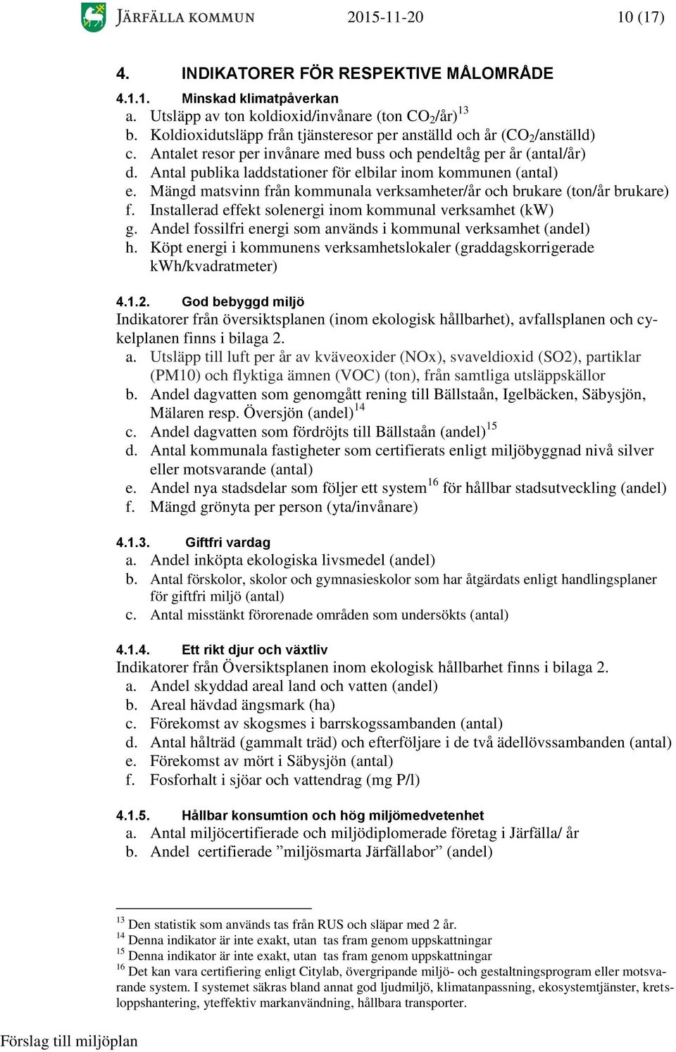 Antal publika laddstationer för elbilar inom kommunen (antal) e. Mängd matsvinn från kommunala verksamheter/år och brukare (ton/år brukare) f.