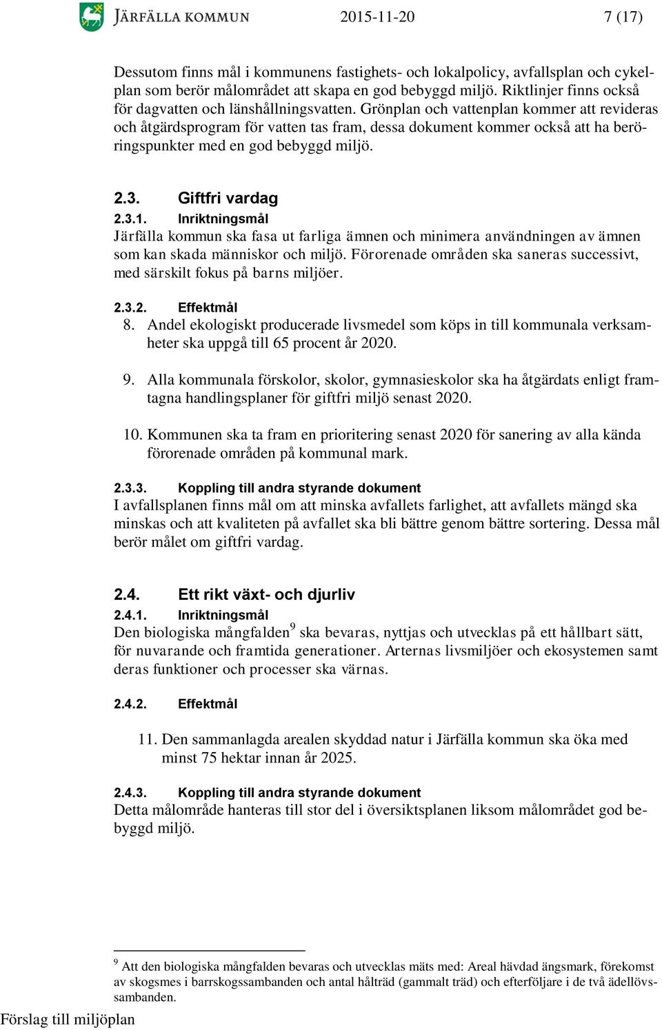 Grönplan och vattenplan kommer att revideras och åtgärdsprogram för vatten tas fram, dessa dokument kommer också att ha beröringspunkter med en god bebyggd miljö. 2.3. Giftfri vardag 2.3.1.