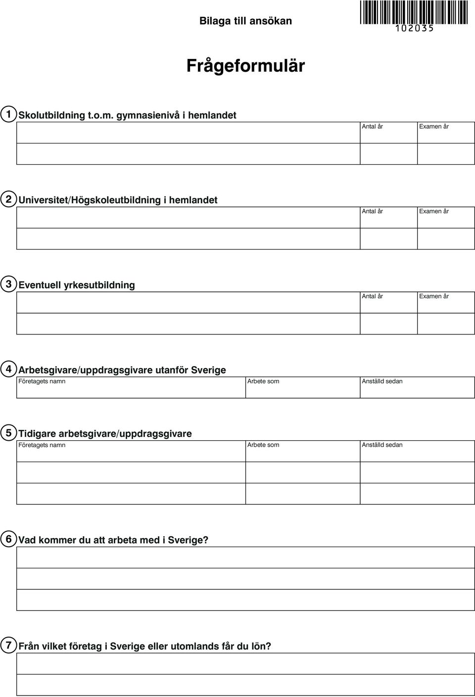 gymnasienivå i hemlandet Antal år Examen år 2 Universitet/Högskoleutbildning i hemlandet Antal år Examen år 3 Eventuell