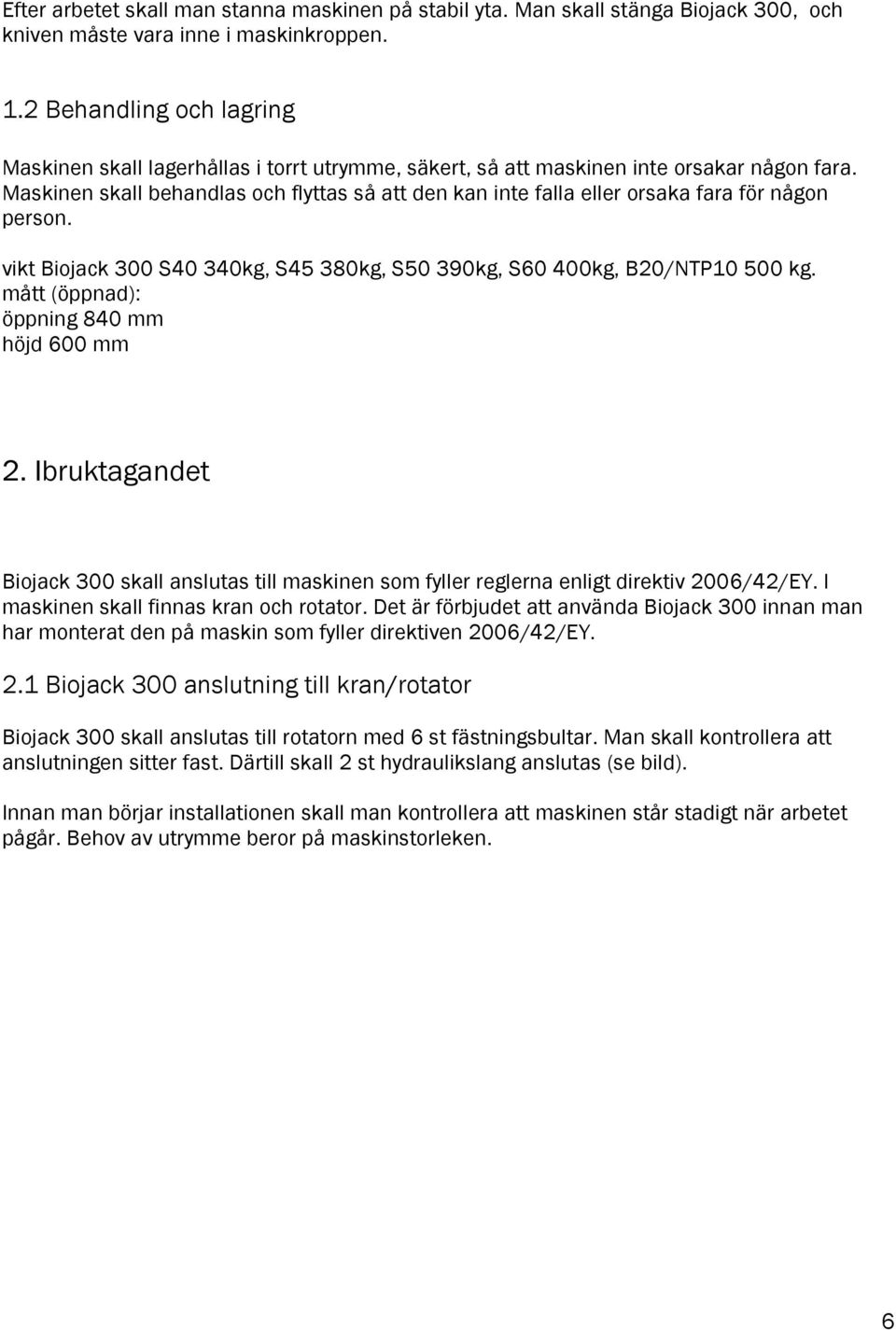 Maskinen skall behandlas och flyttas så att den kan inte falla eller orsaka fara för någon person. vikt Biojack 300 S40 340kg, S45 380kg, S50 390kg, S60 400kg, B20/NTP10 500 kg.