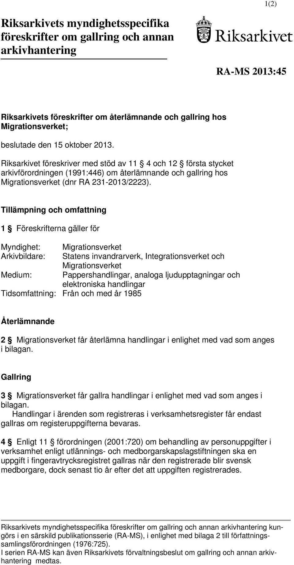 Tillämpning och omfattning 1 Föreskrifterna gäller för Myndighet: Migrationsverket Arkivbildare: Statens invandrarverk, Integrationsverket och Migrationsverket Medium: Pappershandlingar, analoga