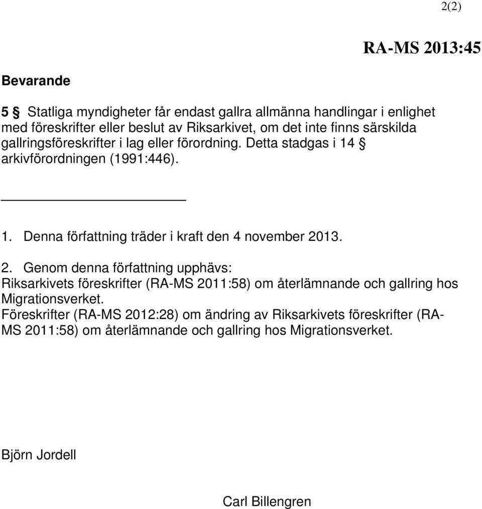 2. Genom denna författning upphävs: Riksarkivets föreskrifter (RA-MS 2011:58) om återlämnande och gallring hos Migrationsverket.