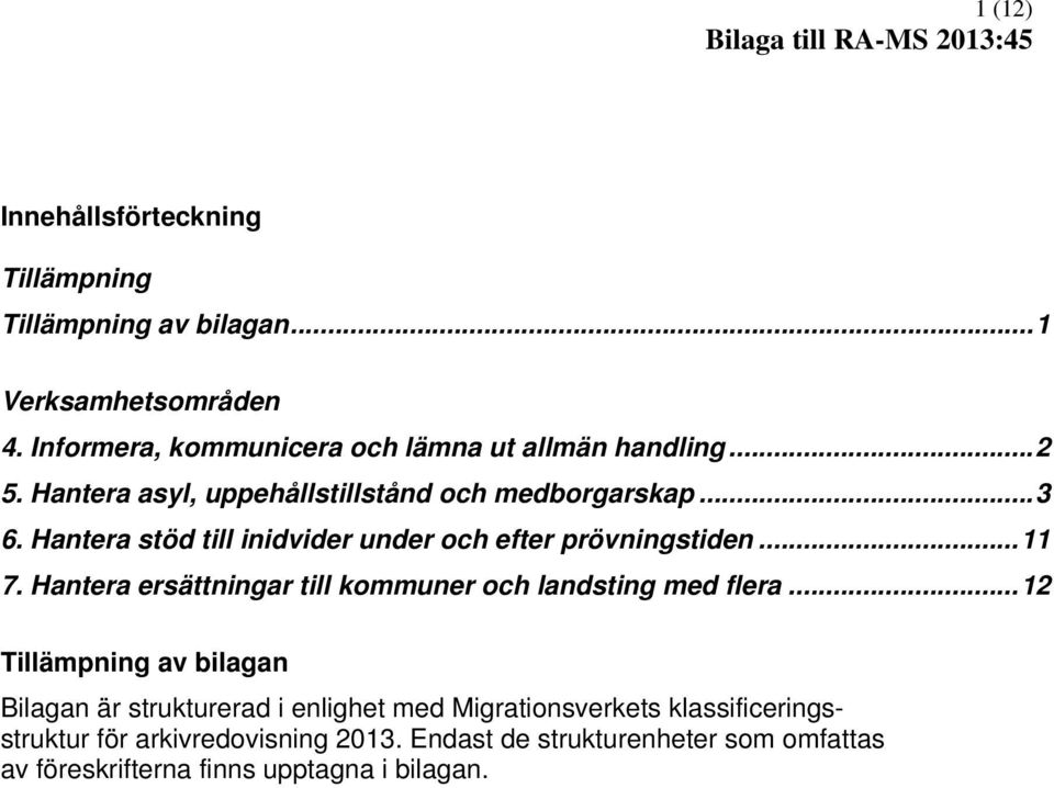 Hantera stöd till inidvider under och efter prövningstiden...11 7. Hantera ersättningar till kommuner och landsting med flera.