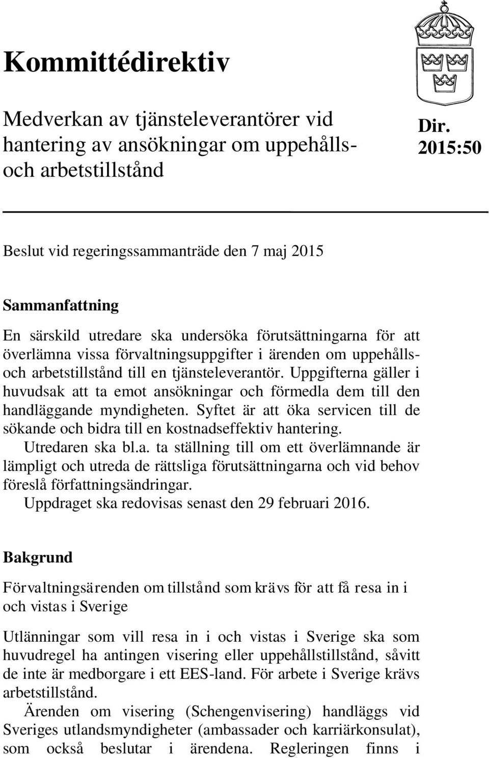 arbetstillstånd till en tjänsteleverantör. Uppgifterna gäller i huvudsak att ta emot ansökningar och förmedla dem till den handläggande myndigheten.