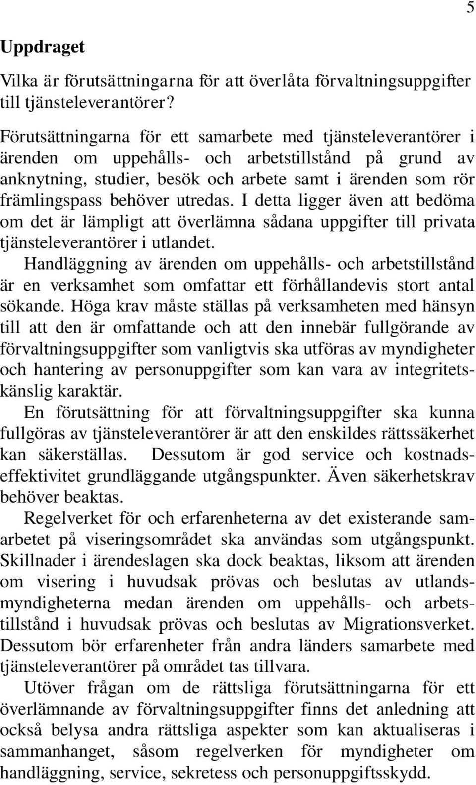 utredas. I detta ligger även att bedöma om det är lämpligt att överlämna sådana uppgifter till privata tjänsteleverantörer i utlandet.