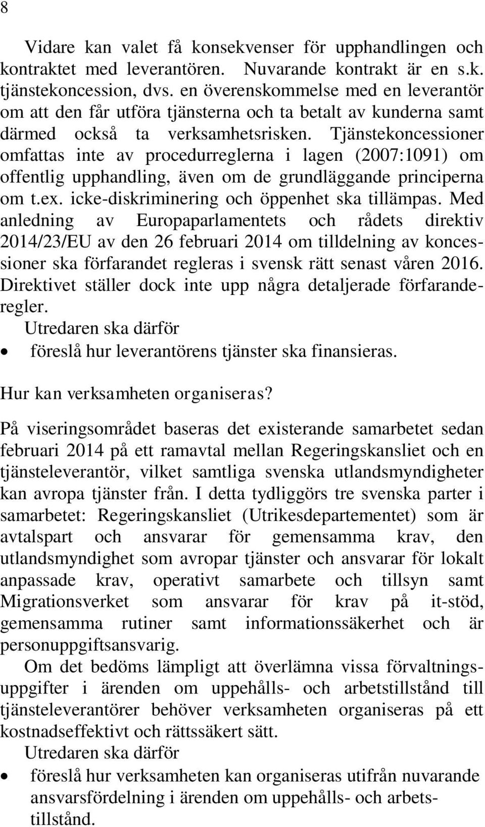 Tjänstekoncessioner omfattas inte av procedurreglerna i lagen (2007:1091) om offentlig upphandling, även om de grundläggande principerna om t.ex. icke-diskriminering och öppenhet ska tillämpas.