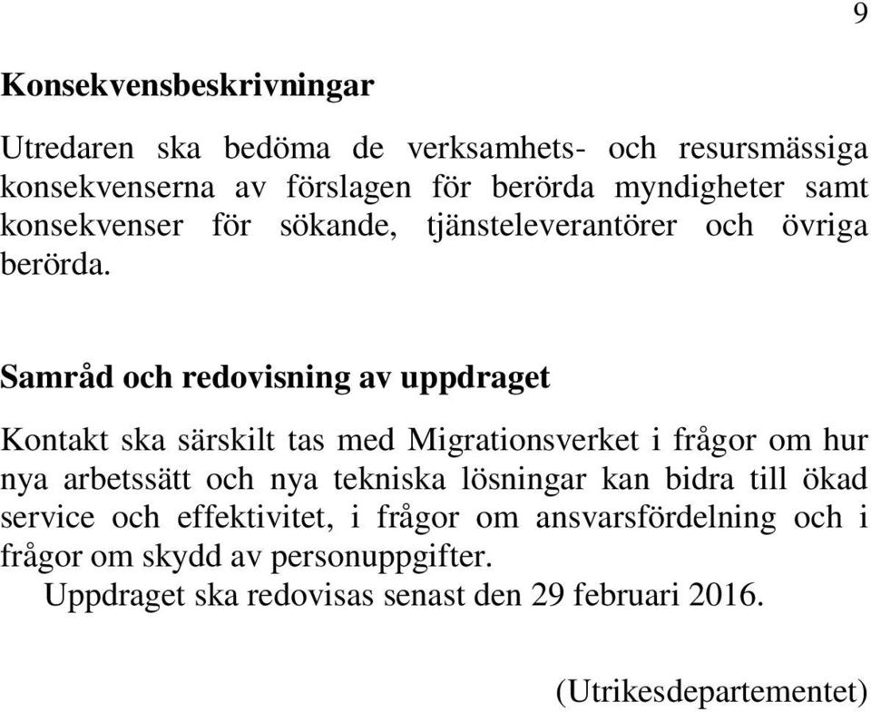 Samråd och redovisning av uppdraget Kontakt ska särskilt tas med Migrationsverket i frågor om hur nya arbetssätt och nya tekniska