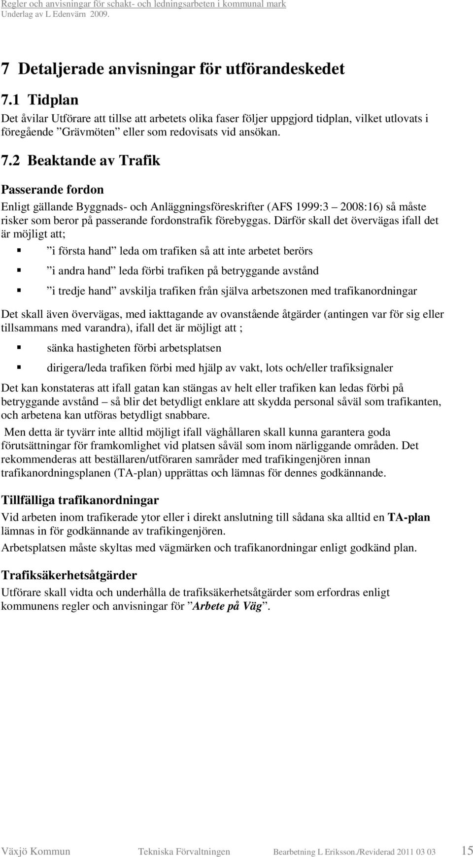 2 Beaktande av Trafik Passerande fordon Enligt gällande Byggnads- och Anläggningsföreskrifter (AFS 1999:3 2008:16) så måste risker som beror på passerande fordonstrafik förebyggas.