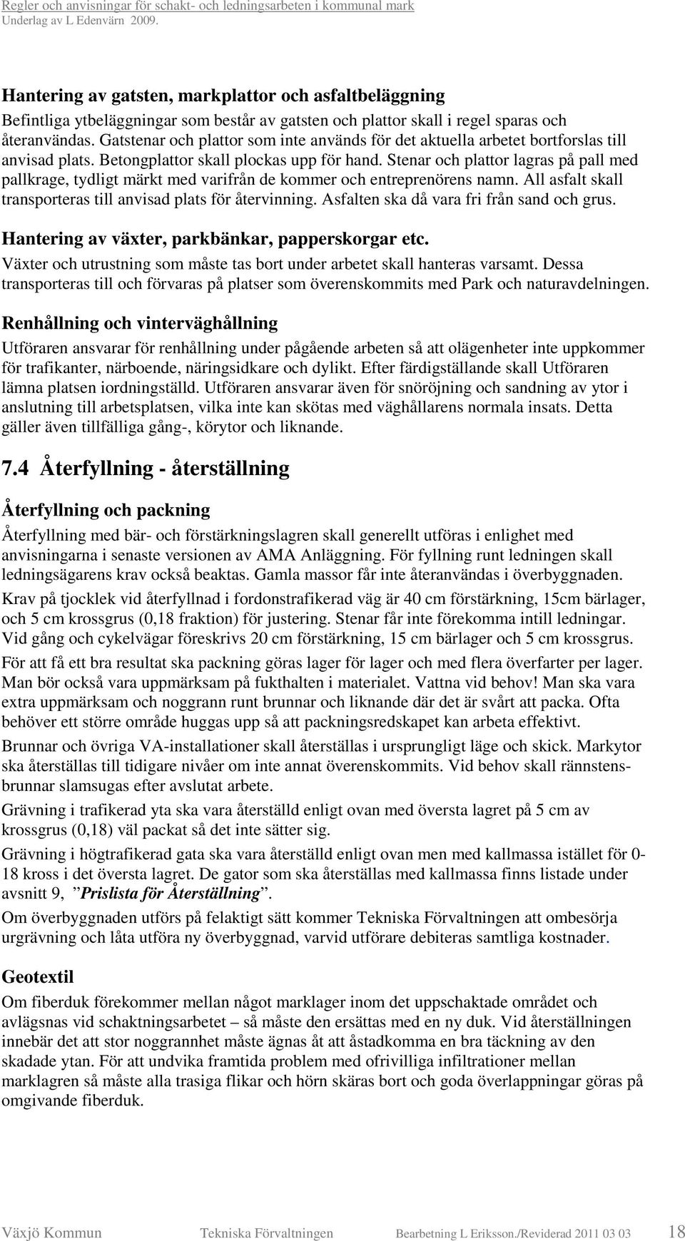 Stenar och plattor lagras på pall med pallkrage, tydligt märkt med varifrån de kommer och entreprenörens namn. All asfalt skall transporteras till anvisad plats för återvinning.