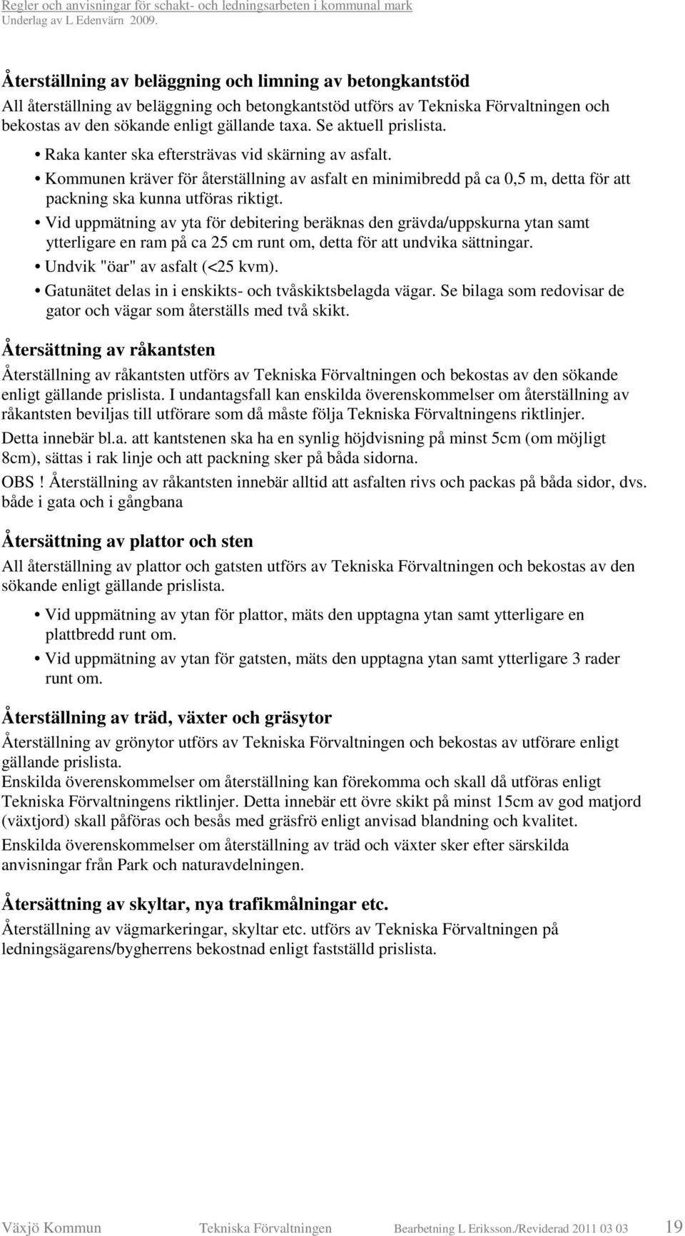 Vid uppmätning av yta för debitering beräknas den grävda/uppskurna ytan samt ytterligare en ram på ca 25 cm runt om, detta för att undvika sättningar. Undvik "öar" av asfalt (<25 kvm).