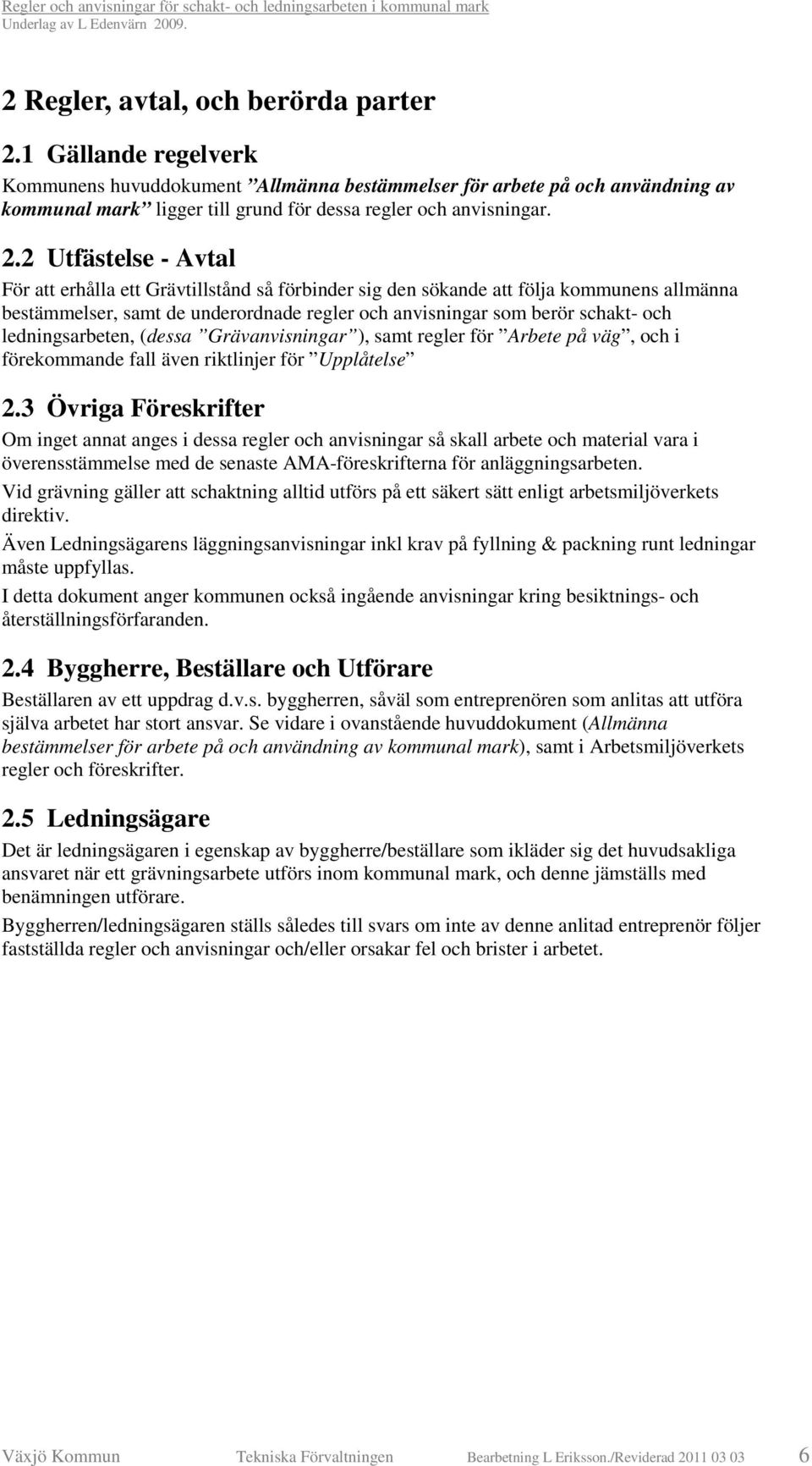 2 Utfästelse - Avtal För att erhålla ett Grävtillstånd så förbinder sig den sökande att följa kommunens allmänna bestämmelser, samt de underordnade regler och anvisningar som berör schakt- och