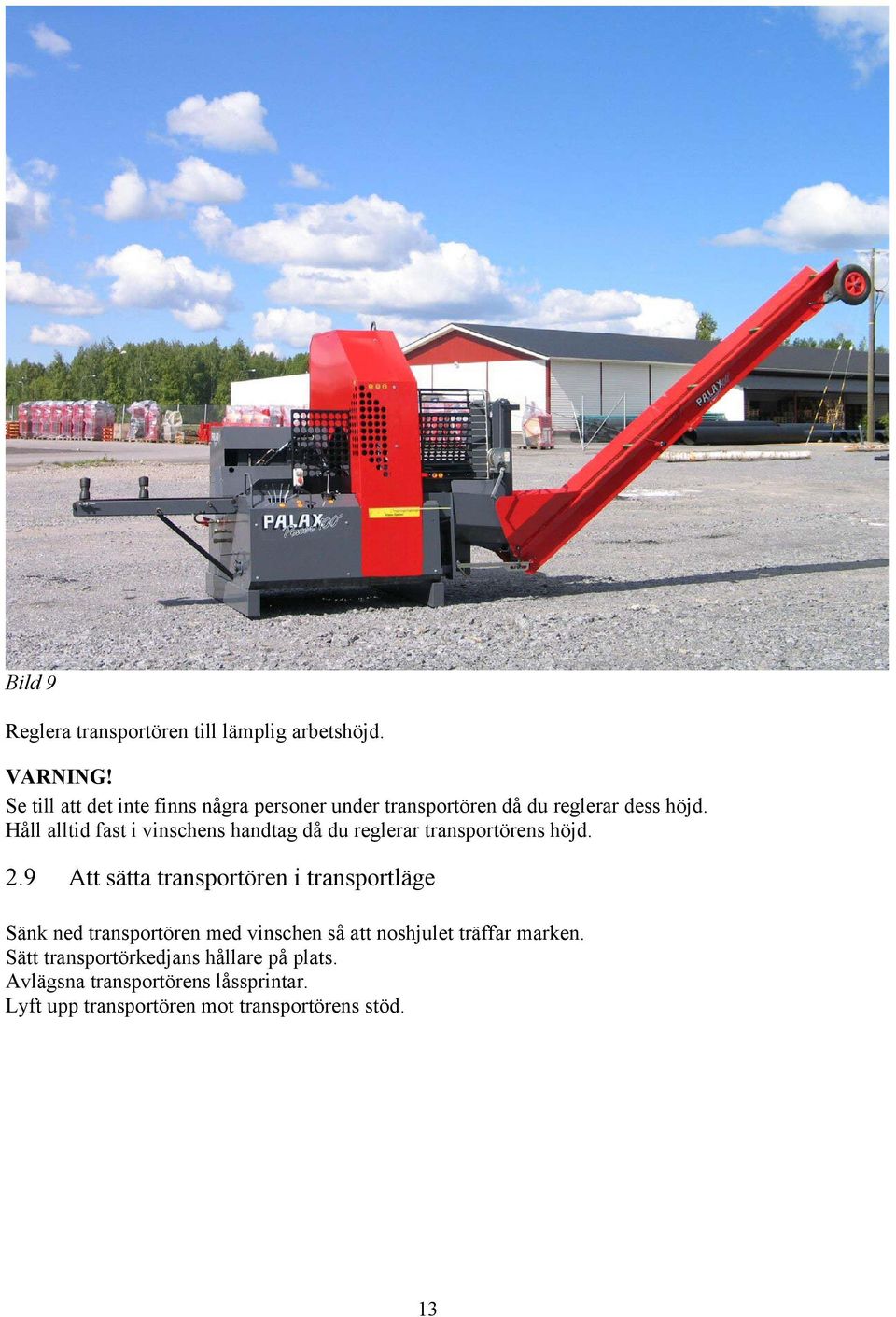 Håll alltid fast i vinschens handtag då du reglerar transportörens höjd. 2.