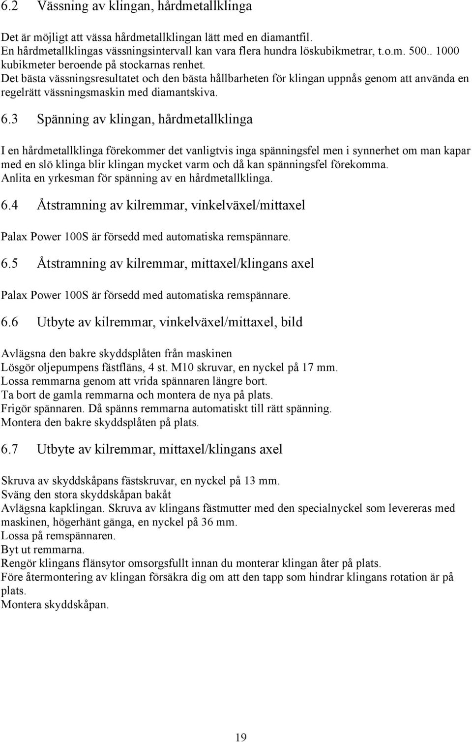 3 Spänning av klingan, hårdmetallklinga I en hårdmetallklinga förekommer det vanligtvis inga spänningsfel men i synnerhet om man kapar med en slö klinga blir klingan mycket varm och då kan