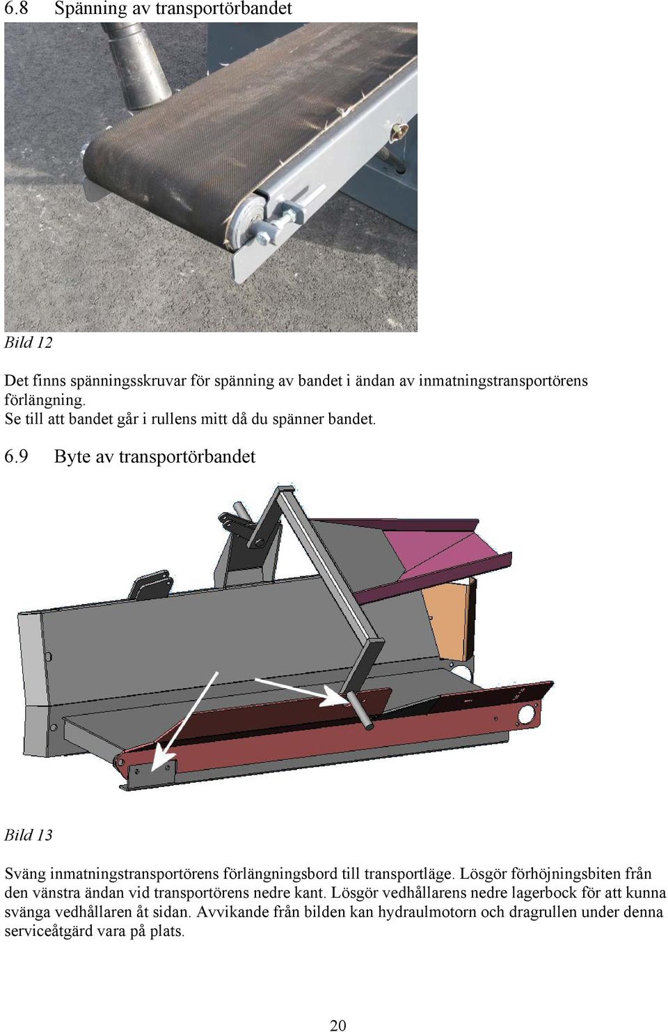 9 Byte av transportörbandet Bild 13 Sväng inmatningstransportörens förlängningsbord till transportläge.