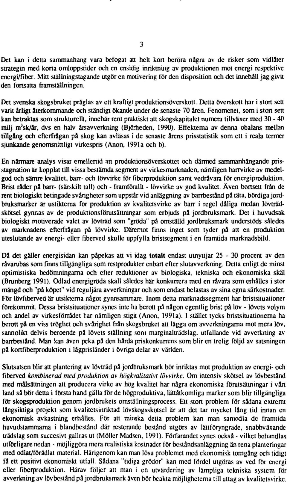 Det svenska skogsbruket präglas av ett kraftigt produktionsöverskott. Detta överskott har i stort sett varit årligt återkommande och ständigt ökande under de senaste 70 åren.