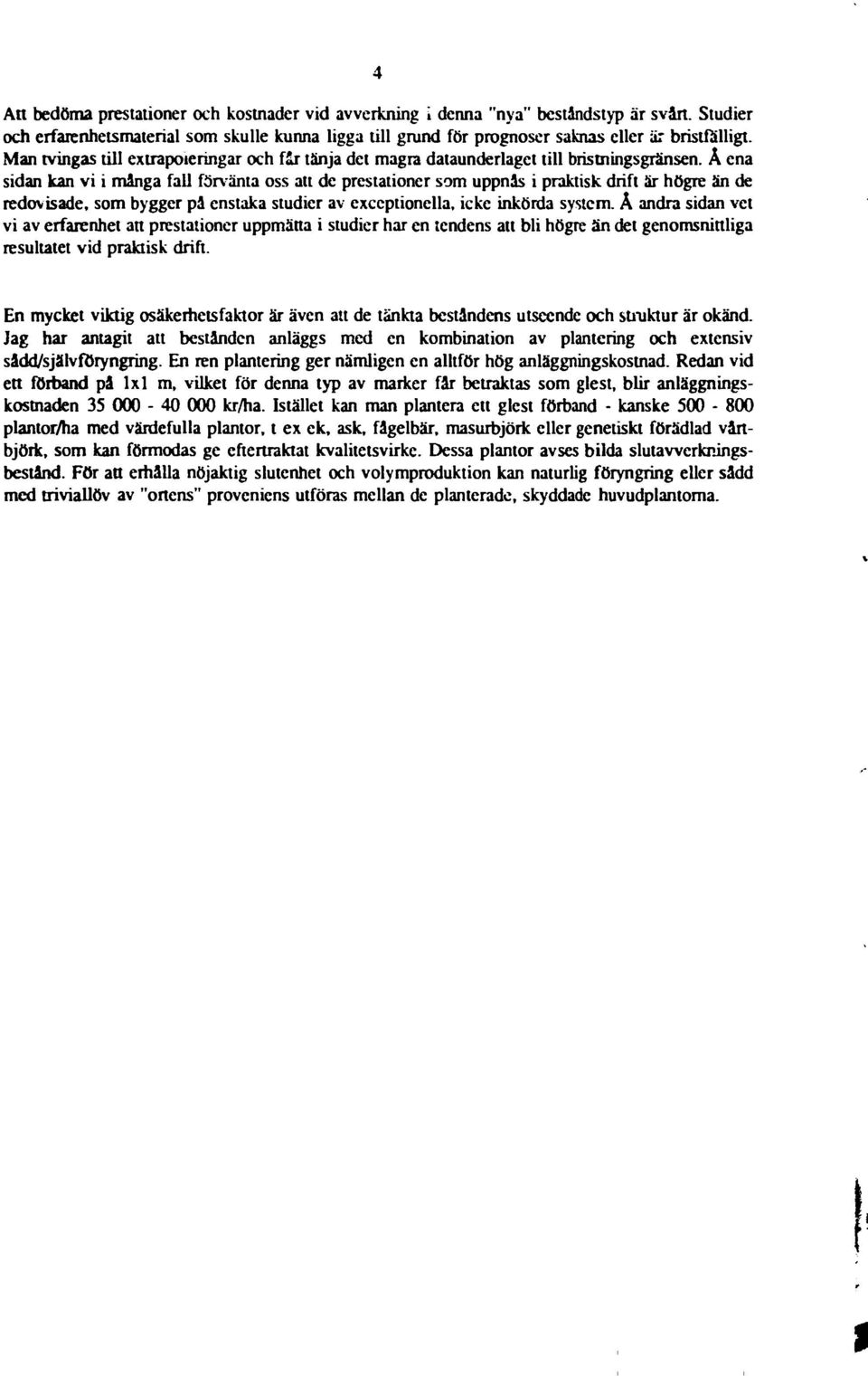 Å ena sidan kan vi i många fall förvänta oss att de prestationer som uppnås i praktisk drift är högre än de redovisade, som bygger på enstaka studier av exceptionella, icke inkörda system.