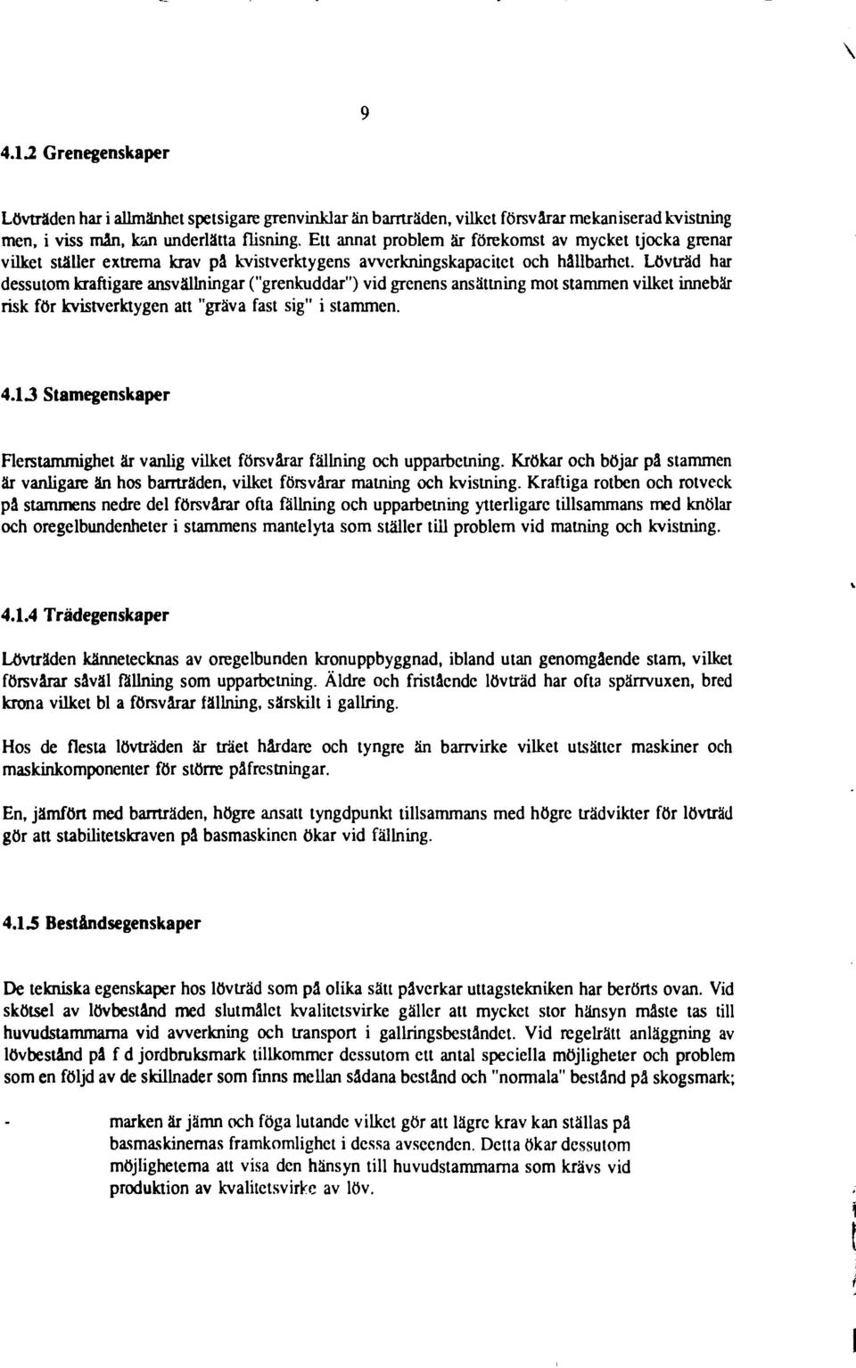 Lövträd har dessutom kraftigare ansvällningar ("grenkuddar") vid grenens ansättning mot stammen vilket innebär risk för kvistverktygen att "gräva fast sig" i stammen. 4.