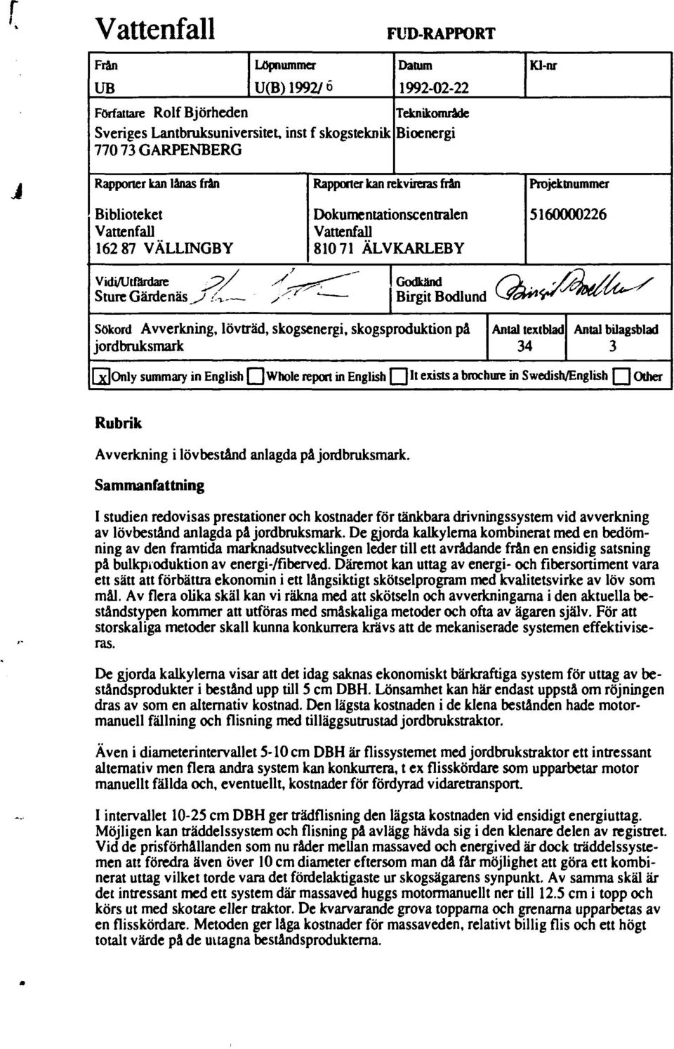 Bodlund Projektnummer 5160000226 Sökord Avverkning, lövträd, skogsenergi, skogsproduktion på jordbruksmark Antal textblad 34 Antal bilagsblad 3 ]Only summary in English Q Whole report in English Q It