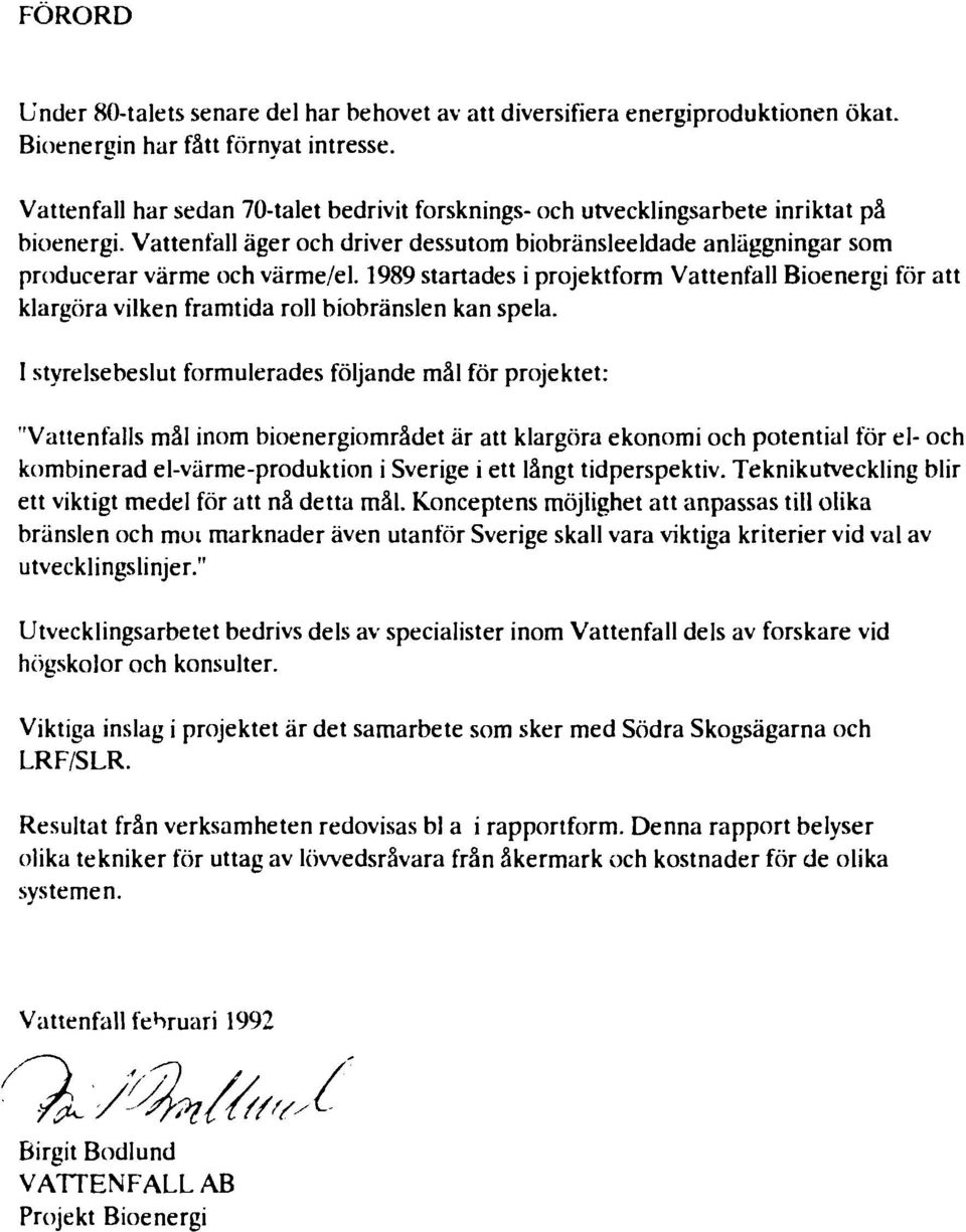 1989 startades i projektform Vattenfall Bioenergi för att klargöra vilken framtida roll biobränslen kan spela.