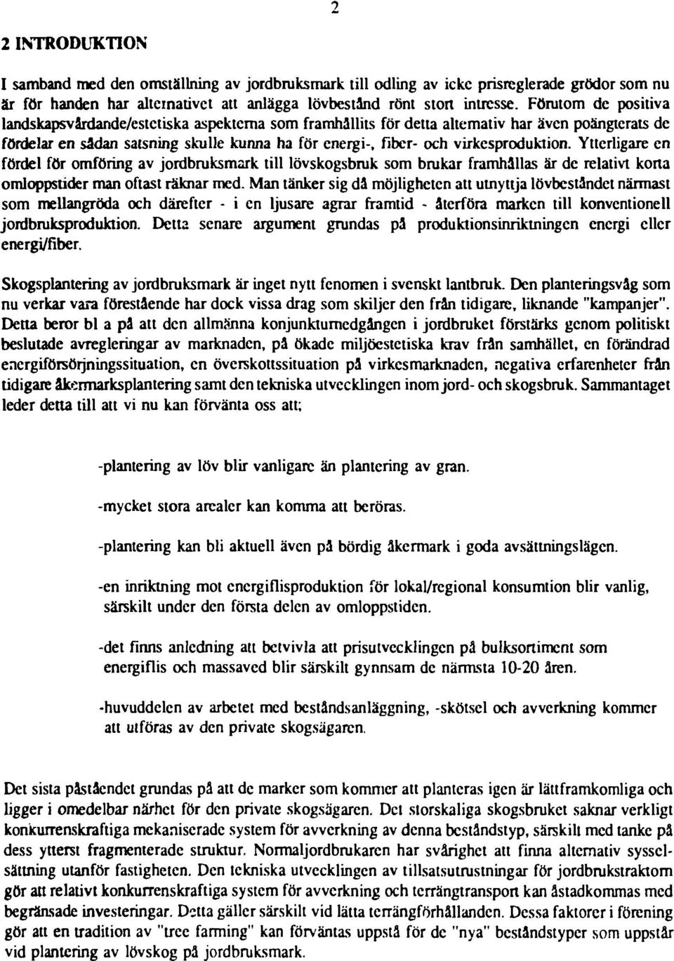 virkesproduktion. Ytterligare en fördel för omföring av jordbruksmark till lövskogsbruk som brukar framhållas är de relativt korta omloppstider man oftast räknar med.