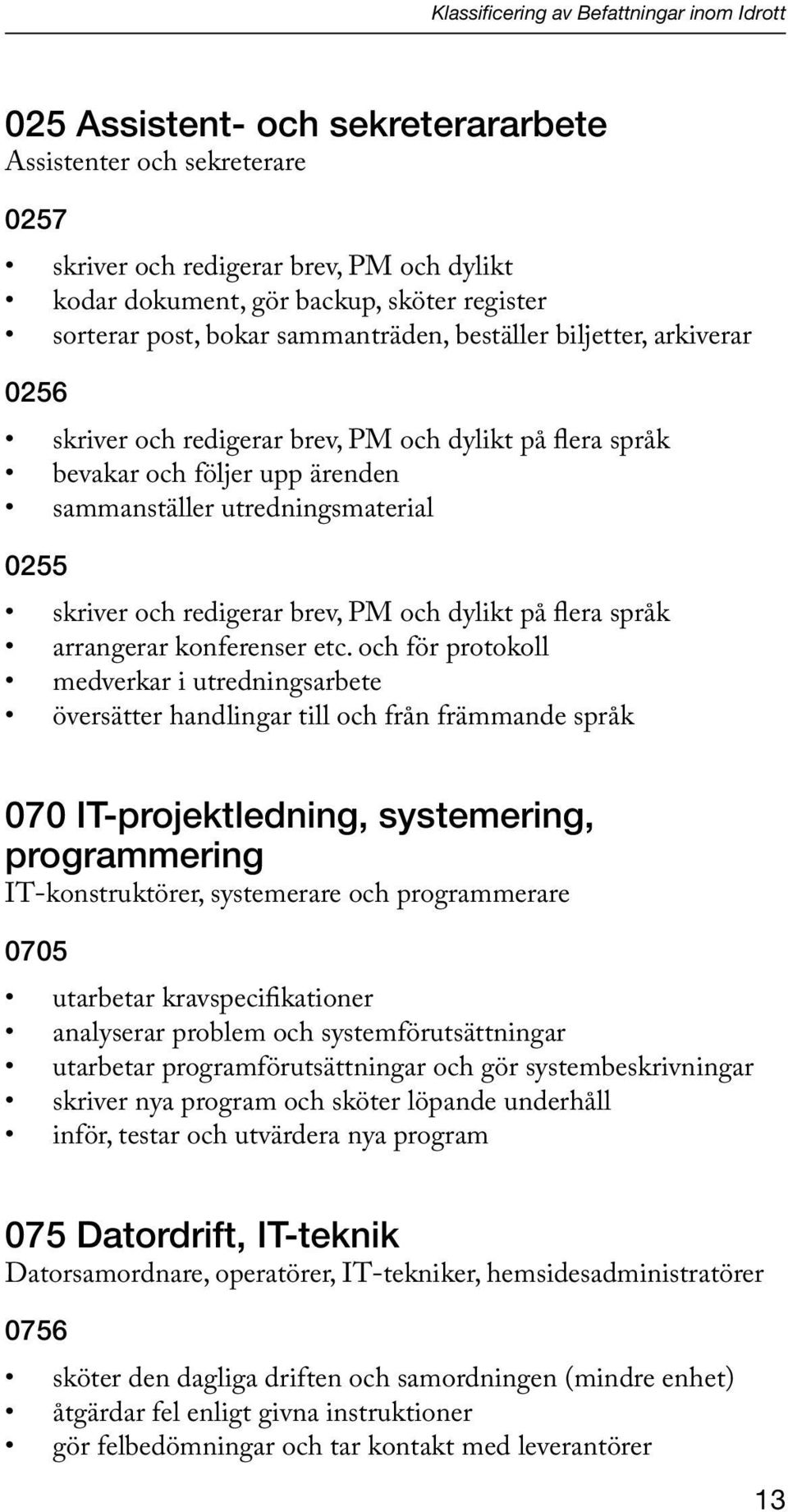 skriver och redigerar brev, PM och dylikt på flera språk arrangerar konferenser etc.