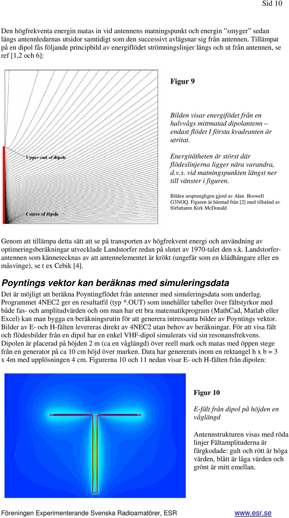 endast flödet I första kvadranten är utritat. Energitätheten är störst där flödeslinjerna ligger nära varandra, d.v.s. vid matningspunkten längst ner till vänster i figuren.