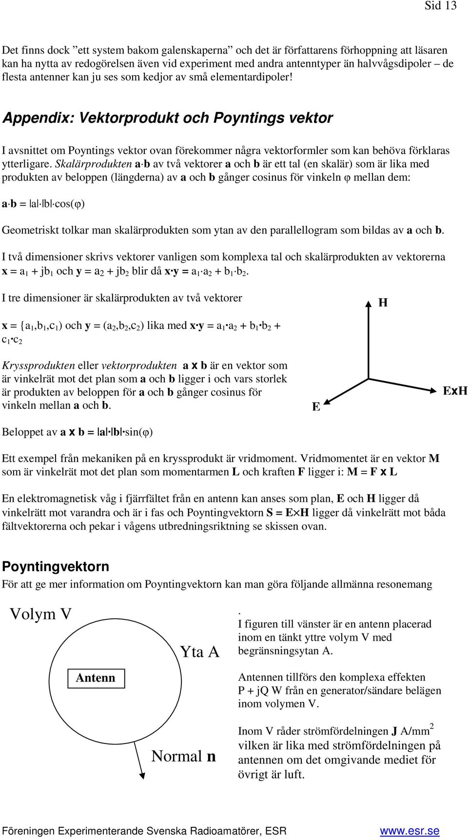 Appendix: Vektorprodukt och Poyntings vektor I avsnittet om Poyntings vektor ovan förekommer några vektorformler som kan behöva förklaras ytterligare.