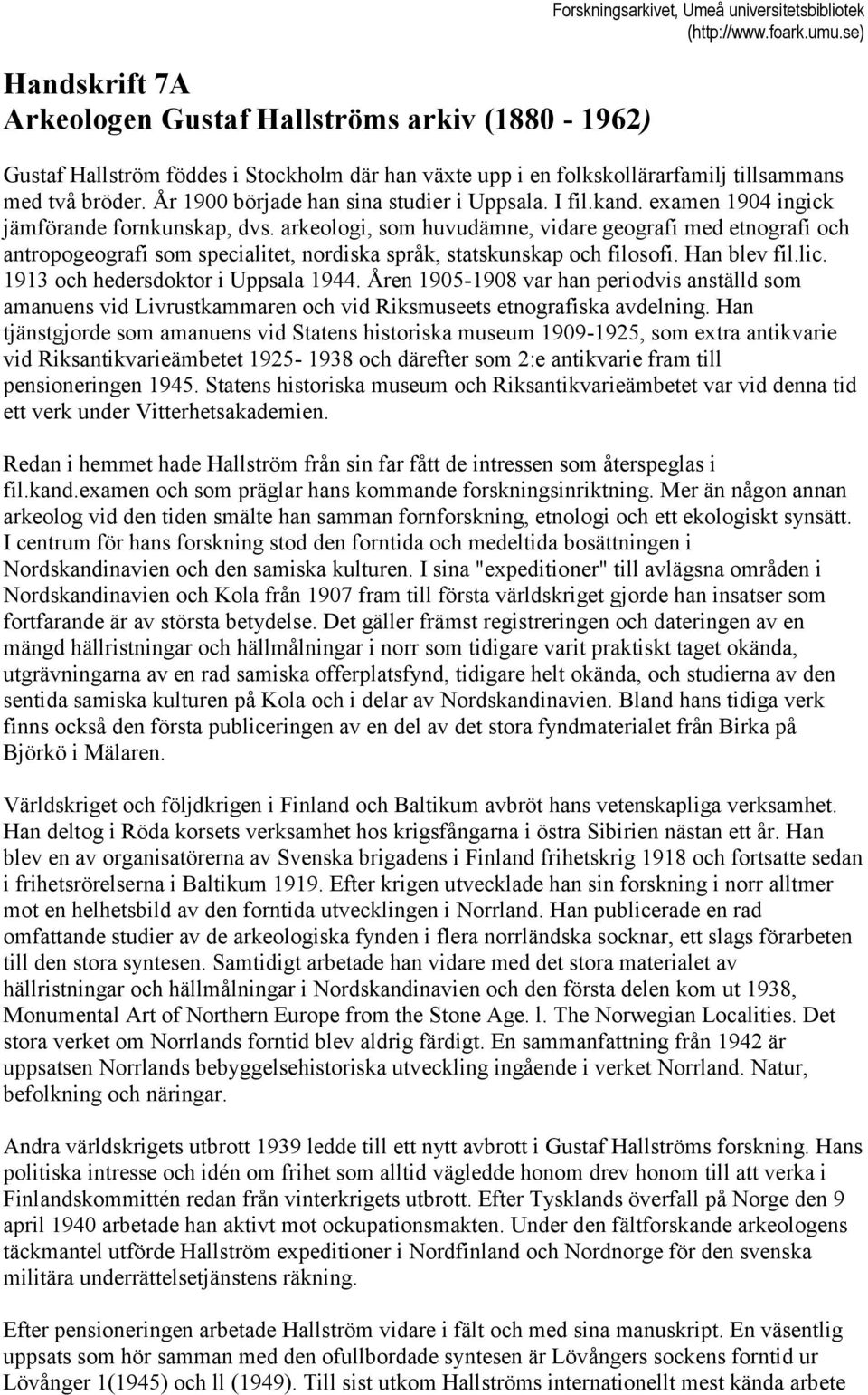 arkeologi, som huvudämne, vidare geografi med etnografi och antropogeografi som specialitet, nordiska språk, statskunskap och filosofi. Han blev fil.lic. 1913 och hedersdoktor i Uppsala 1944.