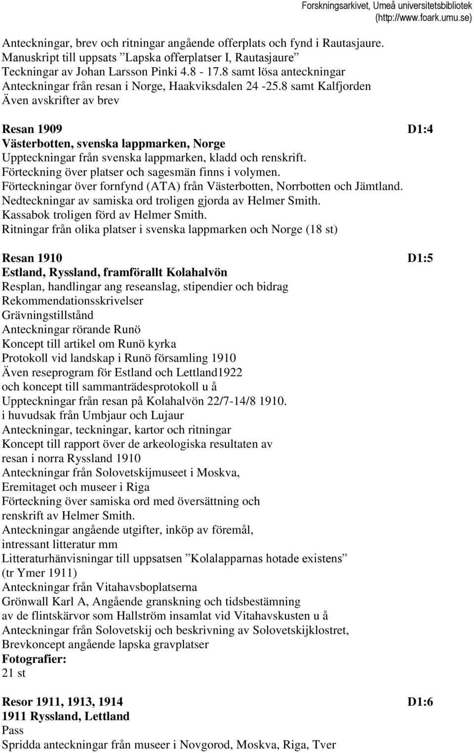 8 samt Kalfjorden Även avskrifter av brev Forskningsarkivet, Umeå universitetsbibliotek Resan 1909 D1:4 Västerbotten, svenska lappmarken, Norge Uppteckningar från svenska lappmarken, kladd och