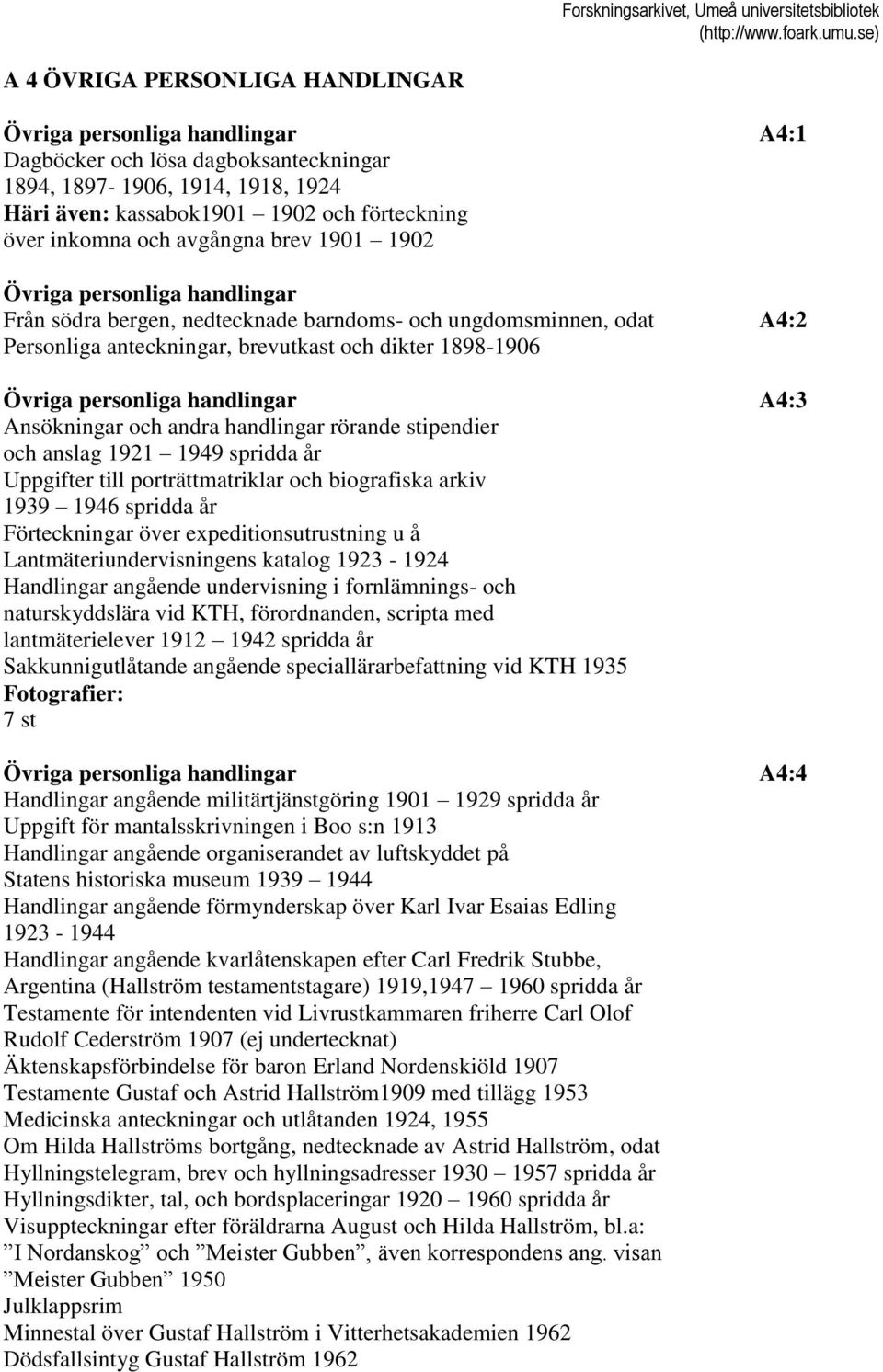 personliga handlingar A4:3 Ansökningar och andra handlingar rörande stipendier och anslag 1921 1949 spridda år Uppgifter till porträttmatriklar och biografiska arkiv 1939 1946 spridda år