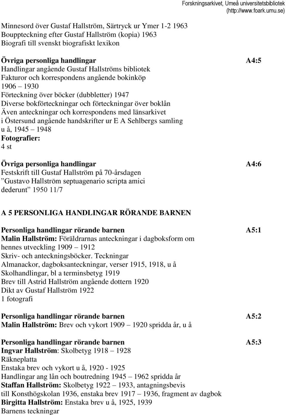 bokförteckningar och förteckningar över boklån Även anteckningar och korrespondens med länsarkivet i Östersund angående handskrifter ur E A Sehlbergs samling u å, 1945 1948 4 st Övriga personliga