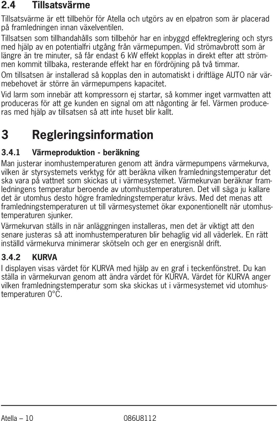 Vid strömavbrott som är längre än tre minuter, så får endast 6 kw effekt kopplas in direkt efter att strömmen kommit tillbaka, resterande effekt har en fördröjning på två timmar.